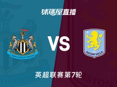 【英超联赛第7轮】纽卡斯尔联vs阿斯顿维拉直播在线观看(2026年10月18日)